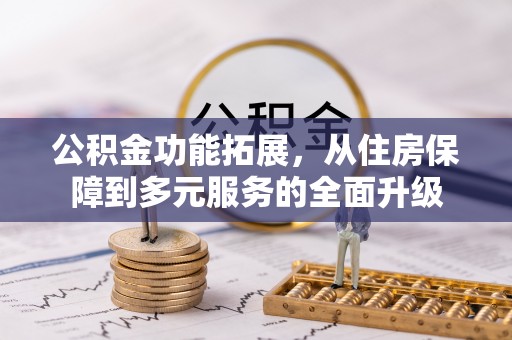 莱州公积金功能拓展，从住房保障到多元服务的全面升级