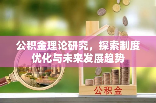 莱州公积金理论研究，探索制度优化与未来发展趋势