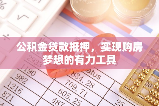 莱州公积金贷款抵押，实现购房梦想的有力工具