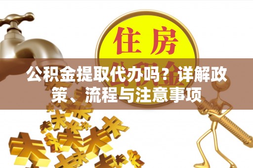 莱州公积金提取代办吗？详解政策、流程与注意事项