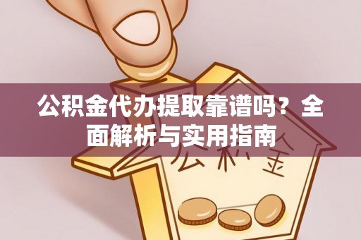 莱州公积金代办提取靠谱吗？全面解析与实用指南