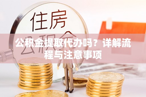 莱州公积金提取代办吗？详解流程与注意事项