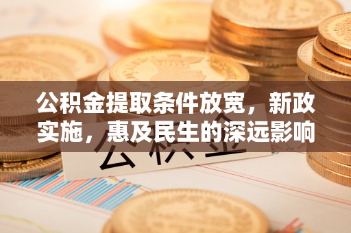 莱州公积金提取条件放宽，新政实施，惠及民生的深远影响