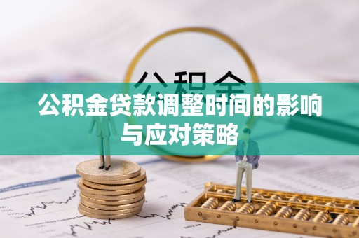 莱州公积金贷款调整时间的影响与应对策略